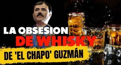 El Chapo' Guzmán ' y su obsesión con el whisky