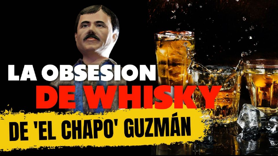 El 'Chapo' Guzmán y su obsesión con el whisky