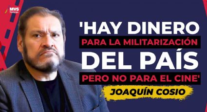 Joaquín Cosio: 'Hay dinero para la militarización del país pero no para el cine'