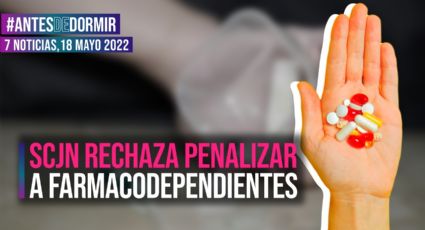 Antes de Dormir / SCJN rechaza penalizar a farmacodependientes