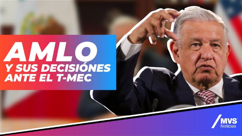 AMLO y sus decisiónes ante el T-MEC