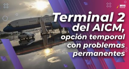 ¿Cuáles son los problemas de la Terminal 2 del AICM?
