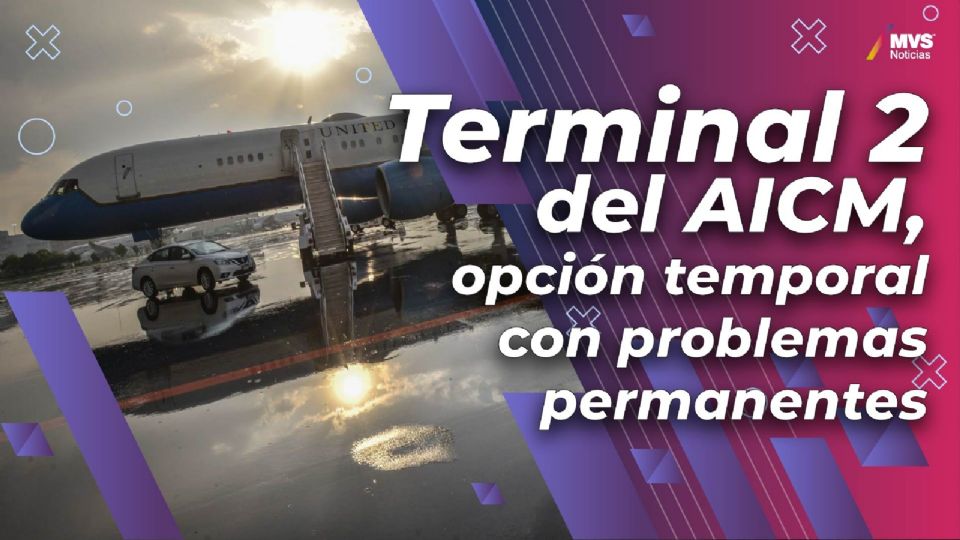 Terminal 2 del AICM, opción temporal con problemas permanentes