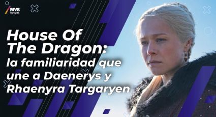 House Of The Dragon: la familiaridad que une a Daenerys y Rhaenyra Targaryen