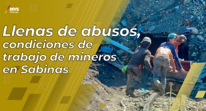 Llenas de abusos, condiciones de trabajo de mineros en Sabinas