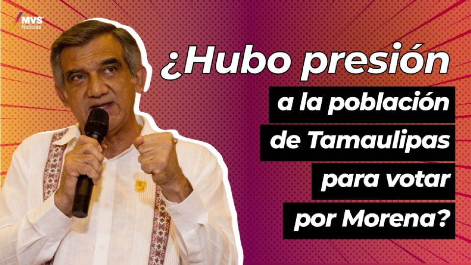 ¿Hubo presión a la población de Tamaulipas para votar por Morena?