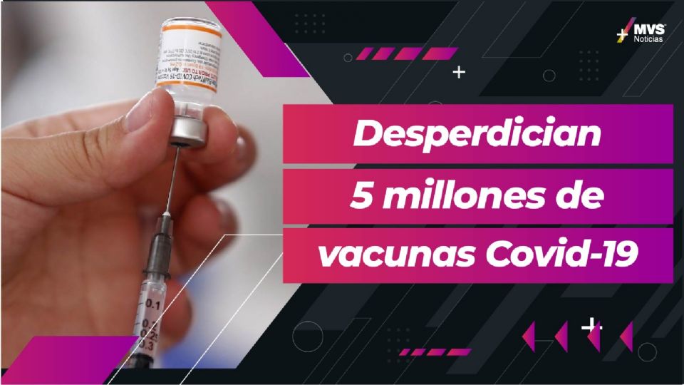 Desperdician 5 millones de vacunas Covid-19