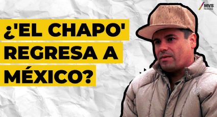 ¿'El Chapo' regresa a México?
