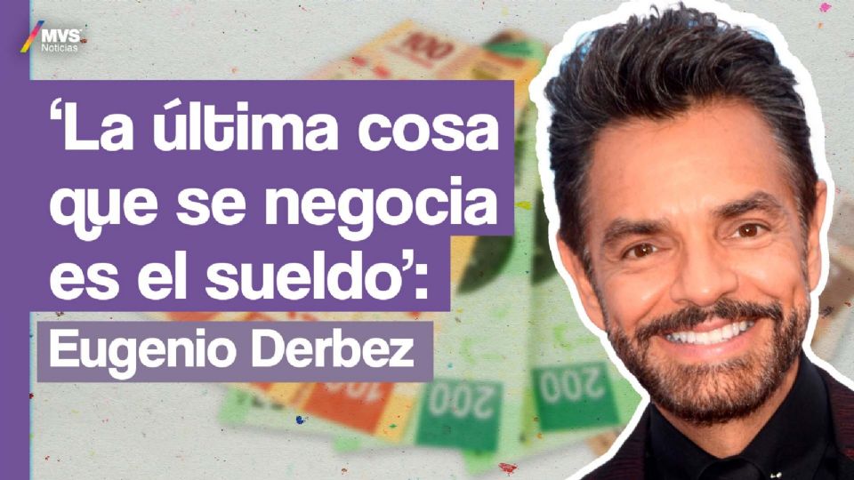‘La última cosa que se negocia es el sueldo’: Eugenio Derbez