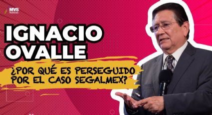 Ignacio Ovalle ¿por qué es perseguido por el caso Segalmex?