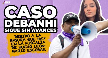 Caso Debanhi sigue sin avances debido a la basura que hay en la Fiscalía de Nuevo León: Mario Escobar