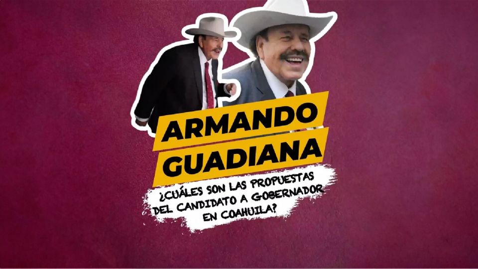 ¿Cuáles son las propuestas de Armando Guadiana, candidato a la gubernatura de Coahuila?