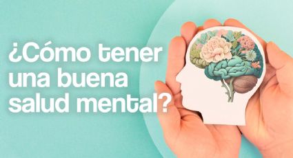 Especialista en salud mental te explica qué hacer para sentirte mejor