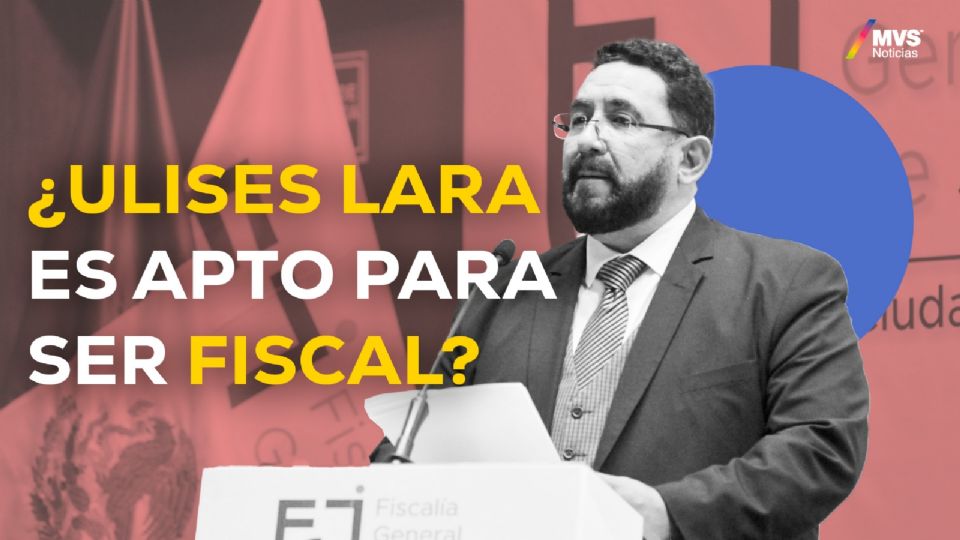 ¿Ulises Lara es apto para ser fiscal?