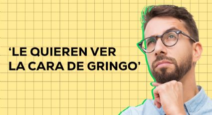 ‘Le quieren ver la cara de gringo’, qué significa esta coloquial frase