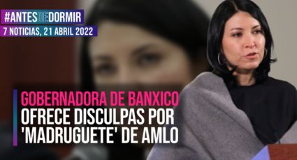 Antes de Dormir: Gobernadora de Banxico ofrece disculpas por 'madruguete' de AMLO