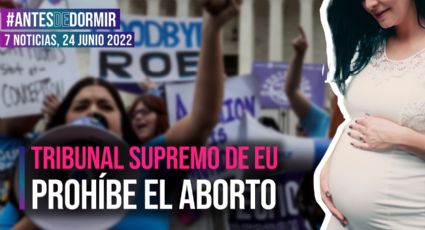 Antes de Dormir / Tribunal Supremo de EU prohíbe el aborto