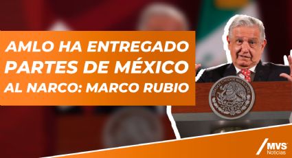 AMLO ha entregado partes de México al narco: Marco Rubio