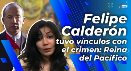 Felipe Calderón tuvo vínculos con el crimen: Reina del Pacífico
