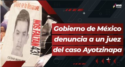 Gobierno de México denuncia a un juez del caso Ayotzinapa