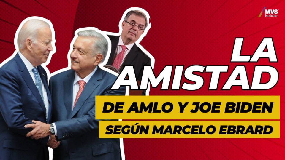 La amistad entre AMLO y Joe Biden, según Marcelo Ebrard