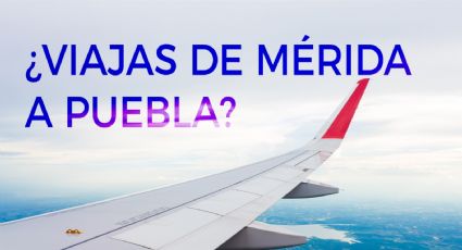 Yucatán estrena nueva ruta Mérida-Puebla y con otras ciudades del mundo