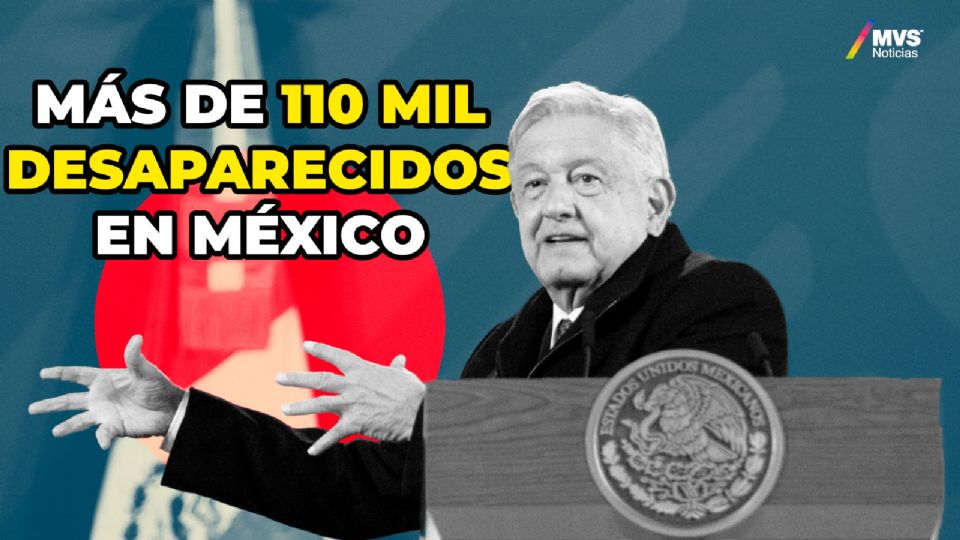 Más de 110 mil desaparecidos en México