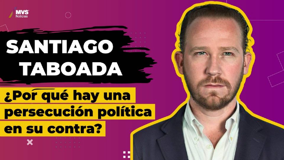 Santiago Taboada: ¿Por qué hay una persecución política en su contra?