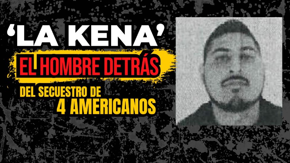 ‘La Kena’ el hombre detrás del secuestro de 4 americanos en Matamoros