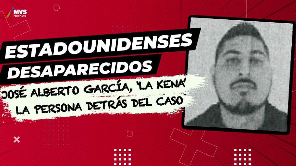 Estadounidenses desaparecidos: José Alberto García, ‘La Kena’ la persona detrás del caso