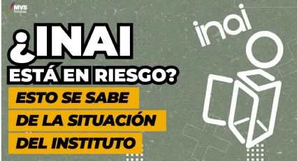 ¿INAI está en riesgo? Esto se sabe de la situación del instituto