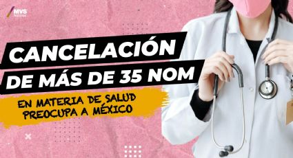 Cancelación de más de 35 NOM en materia de salud preocupa a México