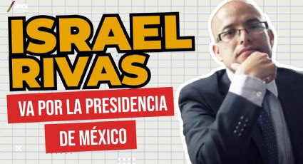 Israel Rivas va por la presidencia de México