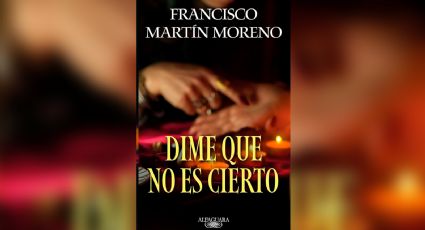 Francisco Martín Moreno se reinventa con su nuevo libro ‘Dime que no es cierto’