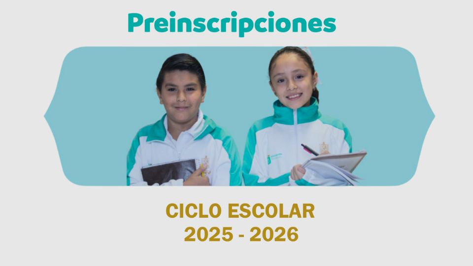 Preinscripciones en Nuevo León: ¿Cómo Registrar a tu Hijo para el Ciclo Escolar 2025-2026?