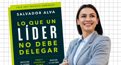 'Lo que un líder no puede delegar': ¿De qué trata el libro de Salvador Alva?