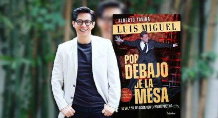 ‘Por Debajo de la Mesa’: El libro de Alberto Tavira que une a Luis Miguel y la política